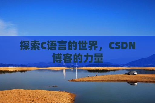探索C语言的世界，CSDN博客的力量
